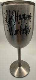 Stainless Steel Wine Glass- LIFE HAPPENS.... WINE HELPS