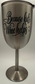 Stainless Steel Wine Glass- .....BECAUSE KIDS.... WINE HELPS