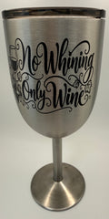 Stainless Steel Wine Glass- NO WHINING ONLY WINE